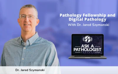 Pathology Fellowships and Digital Pathology With Dr. Jared Szymanski